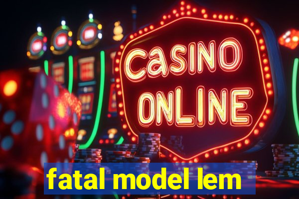 fatal model lem